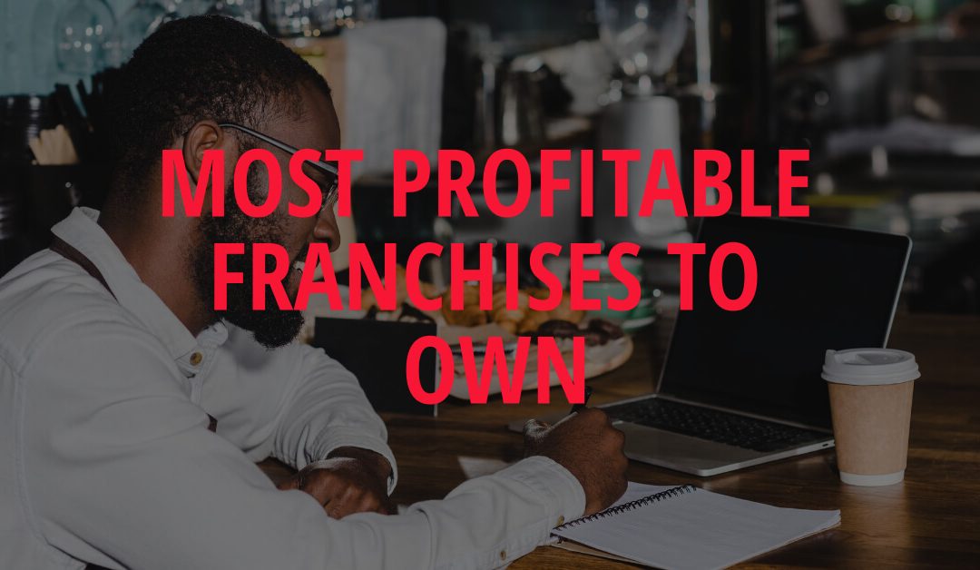 Most Profitable Franchises to Own as an Entrepreneur