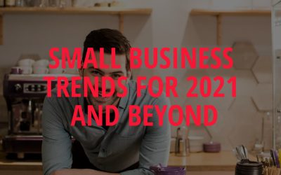 Small Business Trends for 2021 and Beyond